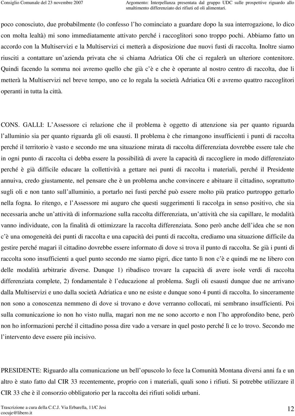 pochi. Abbiamo fatto un accordo con la Multiservizi e la Multiservizi ci metterà a disposizione due nuovi fusti di raccolta.