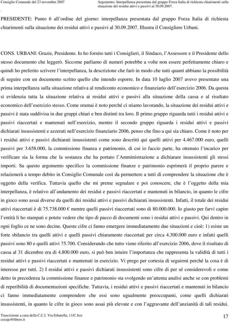 PRESIDENTE: Punto 6 all ordine del giorno: interpellanza presentata dal gruppo Forza Italia di richiesta chiarimenti sulla situazione dei residui attivi e passivi al 30.09.2007.