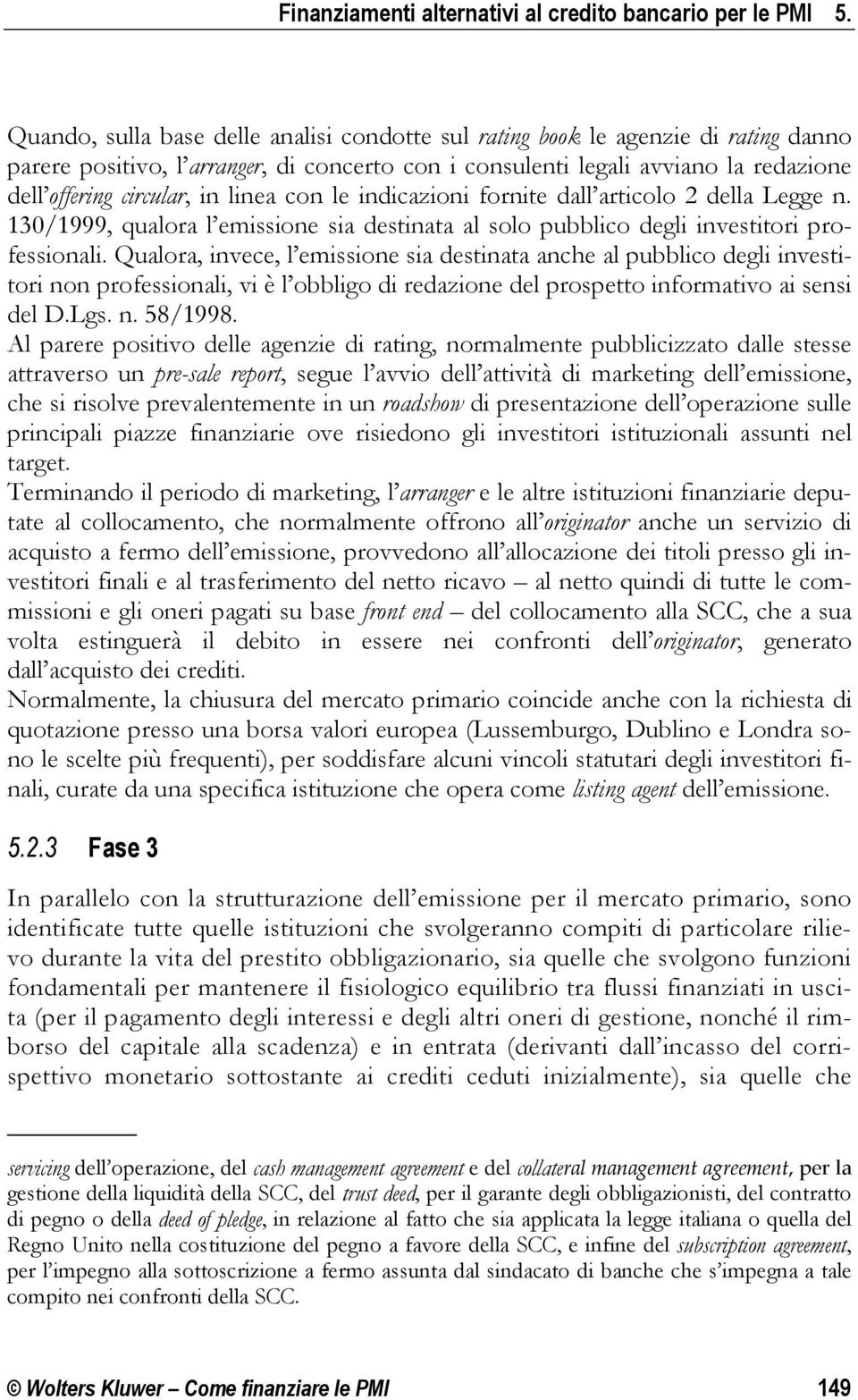 linea con le indicazioni fornite dall articolo 2 della Legge n. 130/1999, qualora l emissione sia destinata al solo pubblico degli investitori professionali.