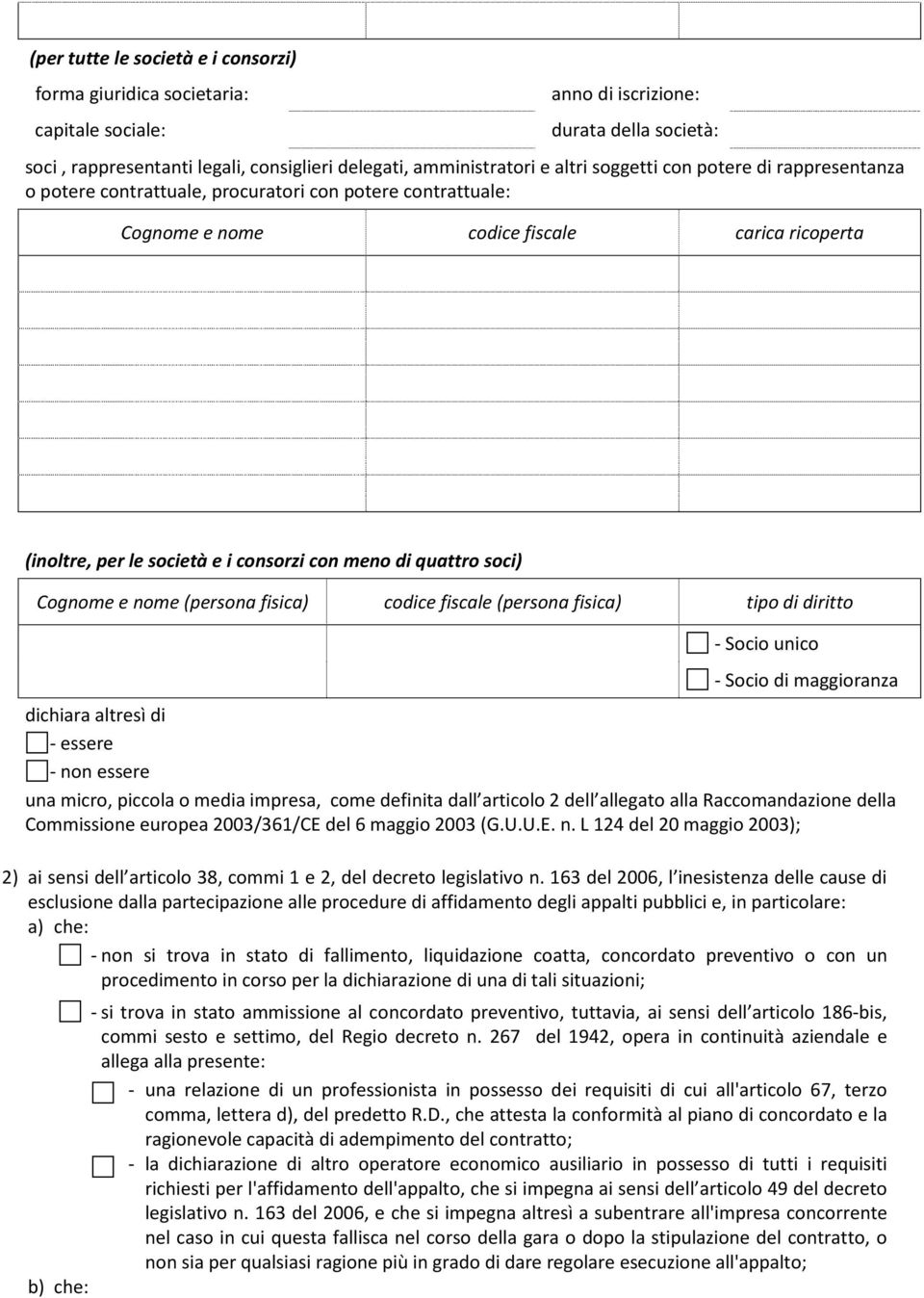 quattro soci) Cognome e nome (persona fisica) codice fiscale (persona fisica) tipo di diritto - Socio unico - Socio di maggioranza dichiara altresì di - essere - non essere una micro, piccola o media