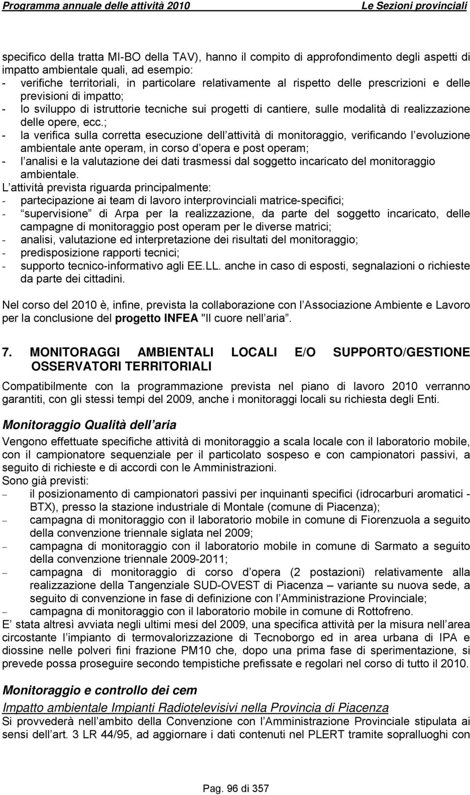 ; - la verifica sulla corretta esecuzione dell attività di monitoraggio, verificando l evoluzione ambientale ante operam, in corso d opera e post operam; - l analisi e la valutazione dei dati