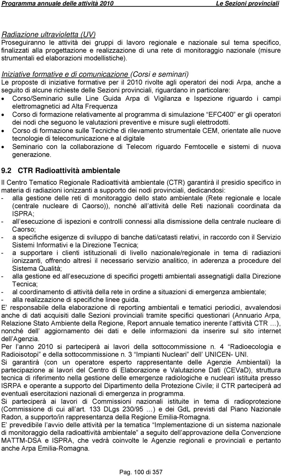 Iniziative formative e di comunicazione (Corsi e seminari) Le proposte di iniziative formative per il 2010 rivolte agli operatori dei nodi Arpa, anche a seguito di alcune richieste delle Sezioni