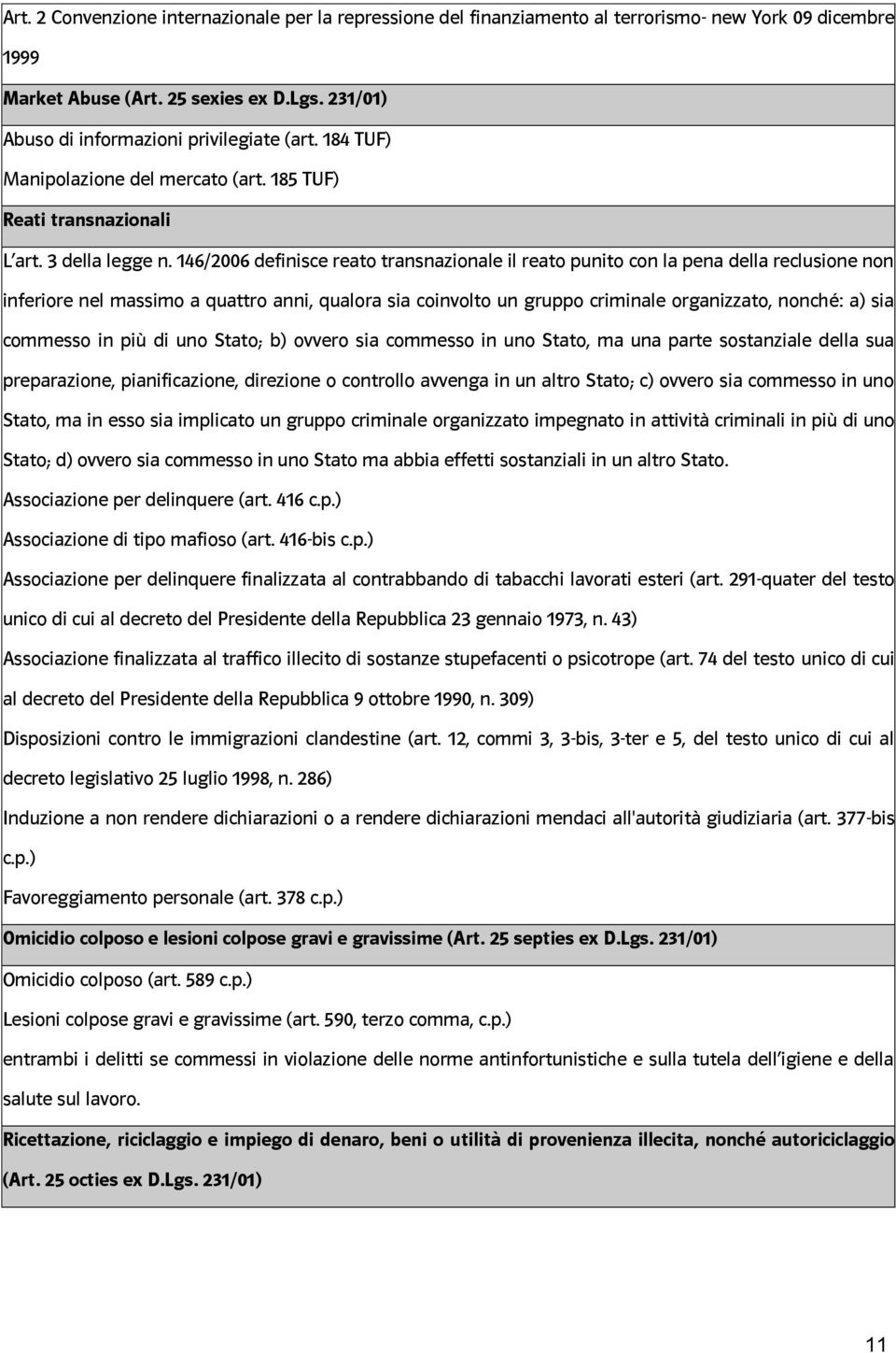 146/2006 definisce reat transnazinale il reat punit cn la pena della reclusine nn inferire nel massim a quattr anni, qualra sia cinvlt un grupp criminale rganizzat, nnché: a) sia cmmess in più di un