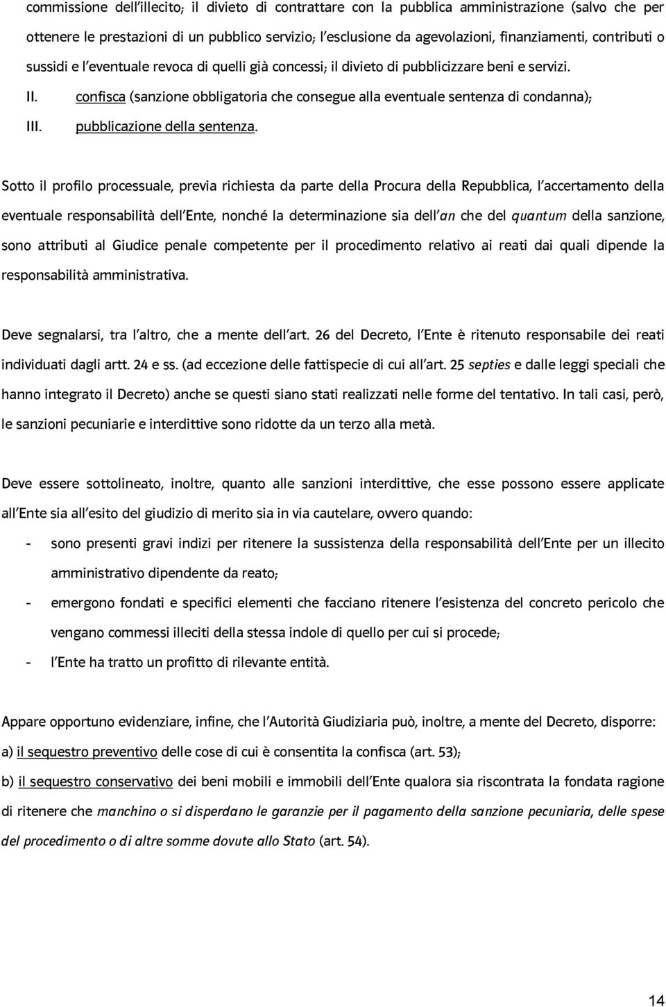 Stt il prfil prcessuale, previa richiesta da parte della Prcura della Repubblica, l accertament della eventuale respnsabilità dell Ente, nnché la determinazine sia dell an che del quantum della