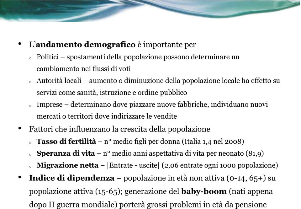 della pplazine Tass di fertilità n medi figli per dnna (Italia 1,4 nel 2008) Speranza di vita n medi anni aspettativa di vita per nenat (81,9) Migrazine netta Entrate - uscite (2,06 entrate