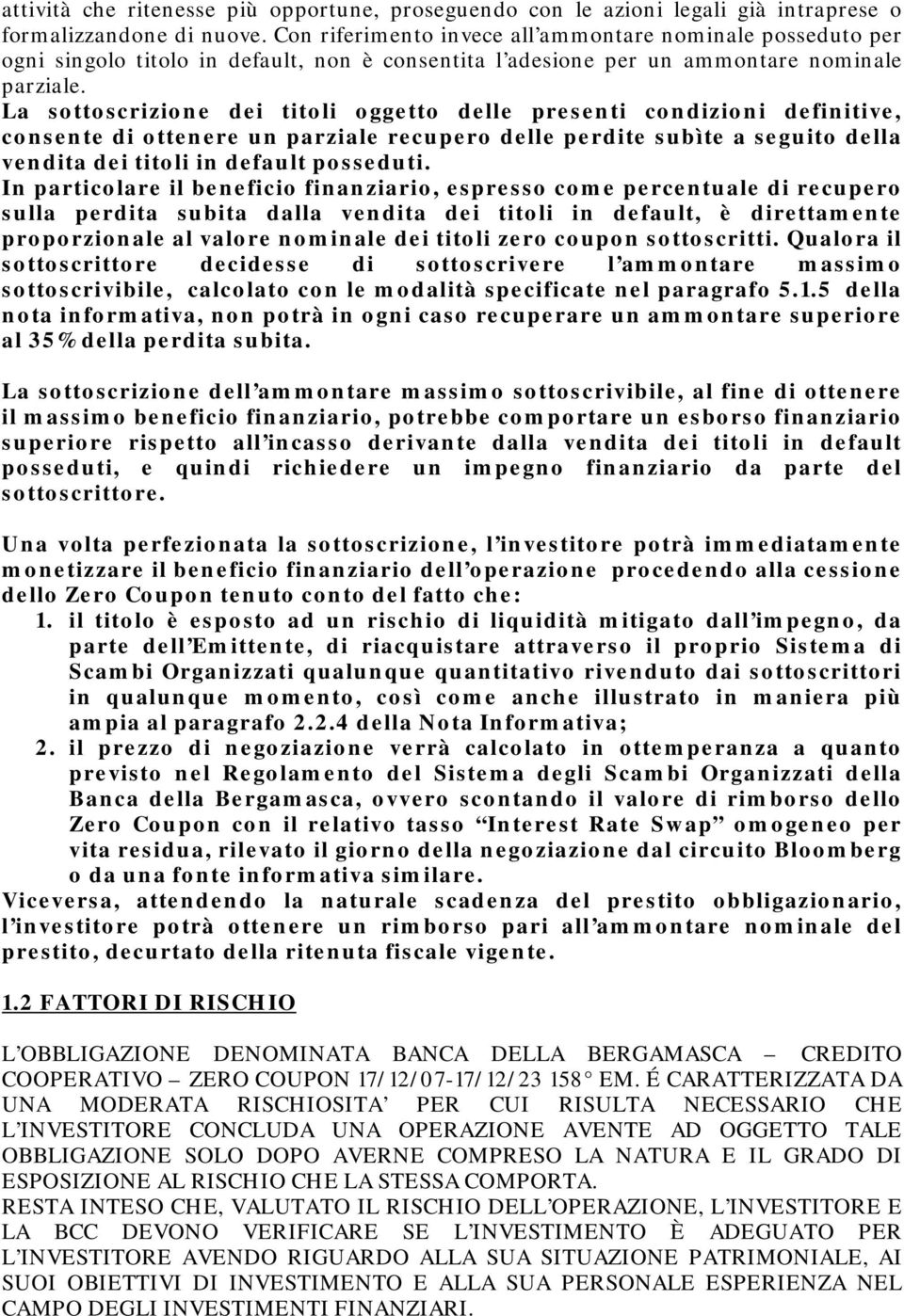 La sottoscrizione dei titoli oggetto delle presenti condizioni definitive, consente di ottenere un parziale recupero delle perdite subìte a seguito della vendita dei titoli in default posseduti.