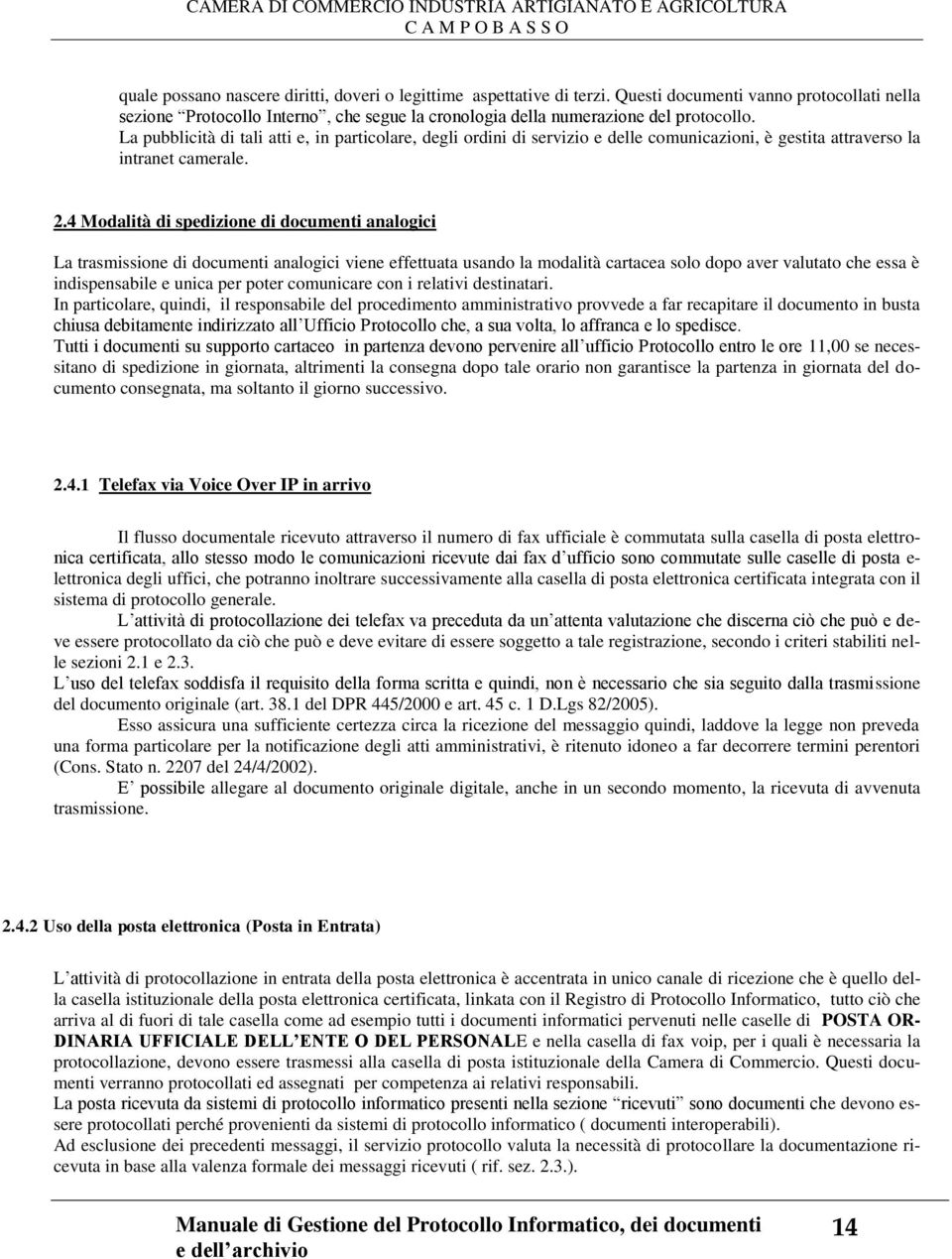 La pubblicità di tali atti e, in particolare, degli ordini di servizio e delle comunicazioni, è gestita attraverso la intranet camerale. 2.