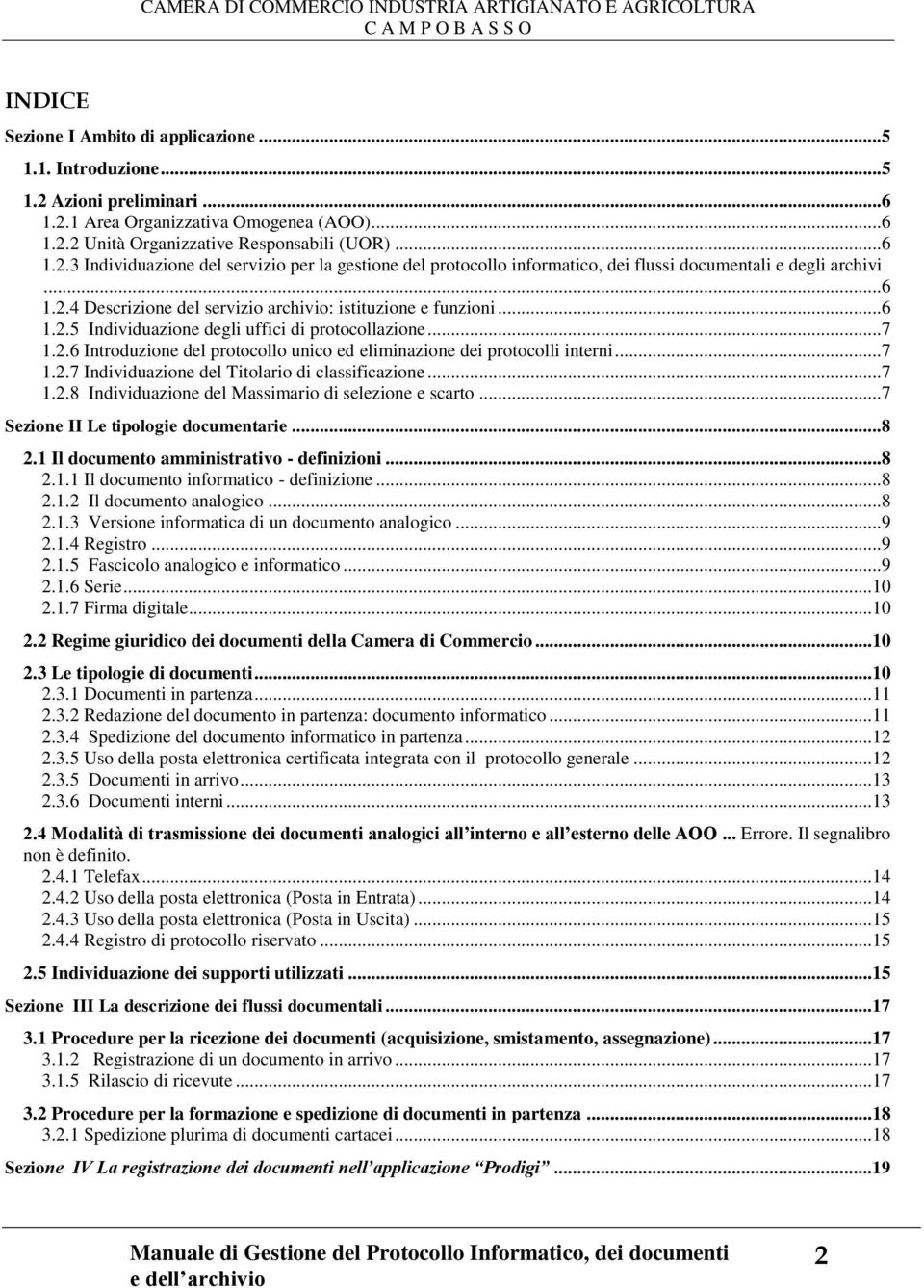 ..6 1.2.5 Individuazione degli uffici di protocollazione...7 1.2.6 Introduzione del protocollo unico ed eliminazione dei protocolli interni...7 1.2.7 Individuazione del Titolario di classificazione.