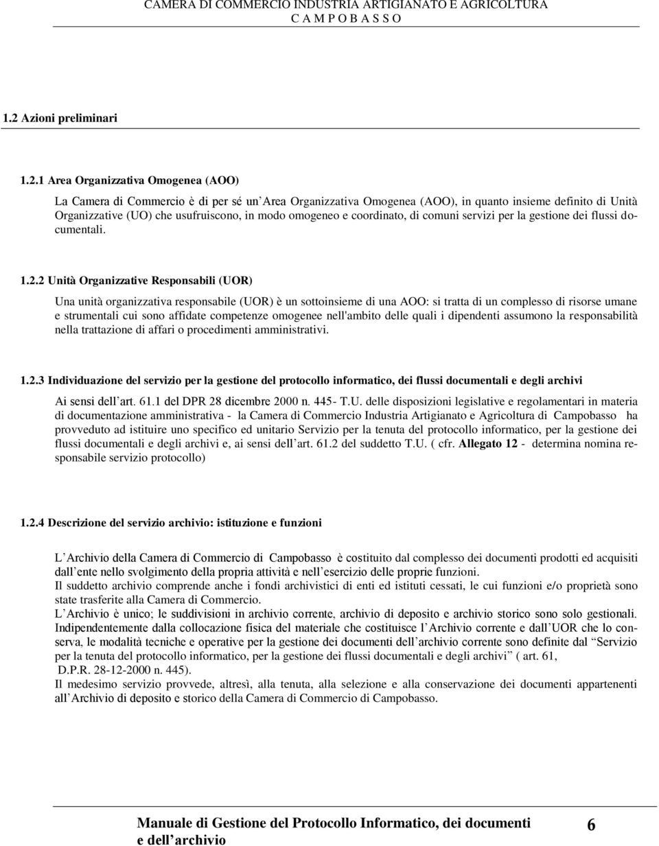 1 Area Organizzativa Omogenea (AOO) La Camera di Commercio è di per sé un Area Organizzativa Omogenea (AOO), in quanto insieme definito di Unità Organizzative (UO) che usufruiscono, in modo omogeneo