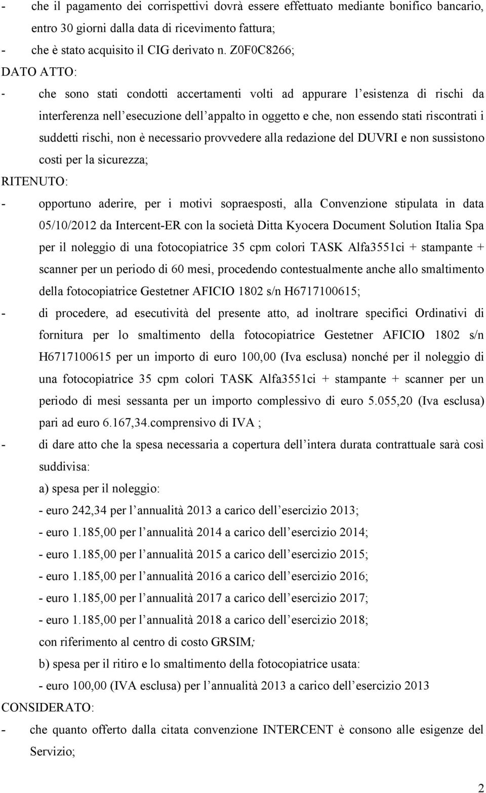 suddetti rischi, non è necessario provvedere alla redazione del DUVRI e non sussistono costi per la sicurezza; RITENUTO: - opportuno aderire, per i motivi sopraesposti, alla Convenzione stipulata in