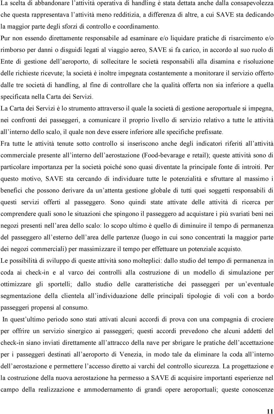 Pur non essendo direttamente responsabile ad esaminare e/o liquidare pratiche di risarcimento e/o rimborso per danni o disguidi legati al viaggio aereo, SAVE si fa carico, in accordo al suo ruolo di