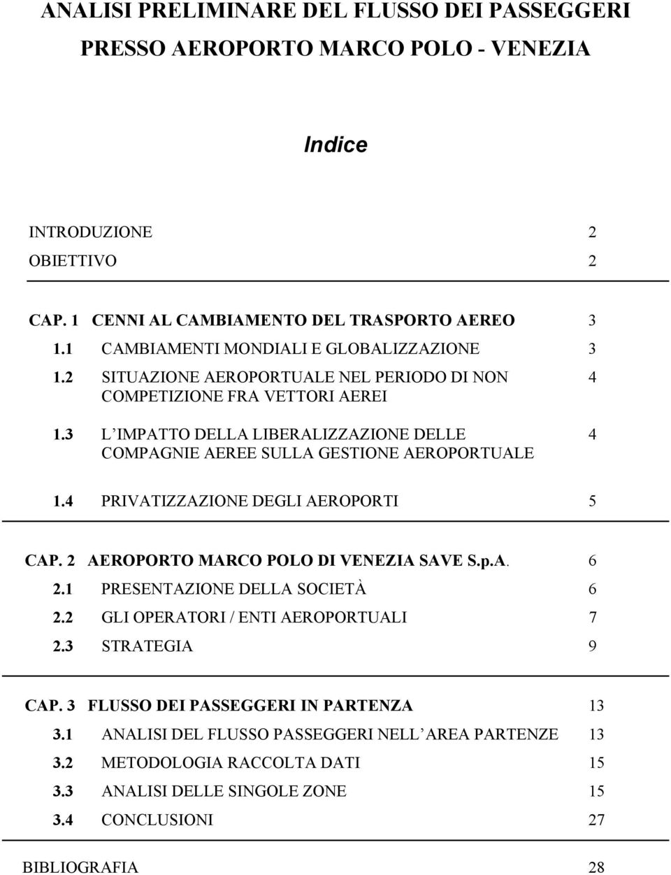 3 L IMPATTO DELLA LIBERALIZZAZIONE DELLE 4 COMPAGNIE AEREE SULLA GESTIONE AEROPORTUALE 1.4 PRIVATIZZAZIONE DEGLI AEROPORTI 5 CAP. 2 AEROPORTO MARCO POLO DI VENEZIA SAVE S.p.A. 6 2.