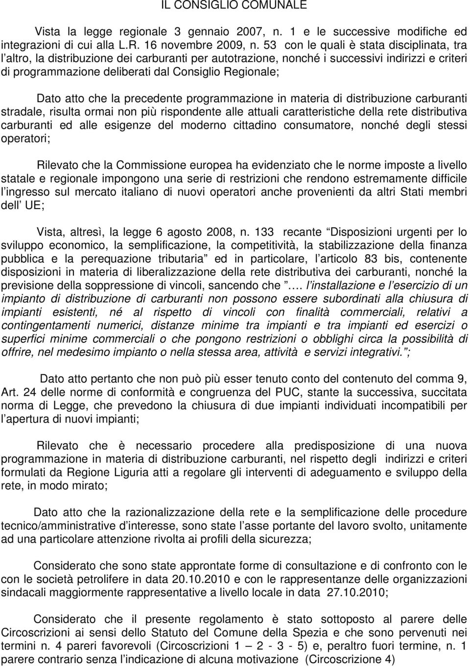 atto che la precedente programmazione in materia di distribuzione carburanti stradale, risulta ormai non più rispondente alle attuali caratteristiche della rete distributiva carburanti ed alle