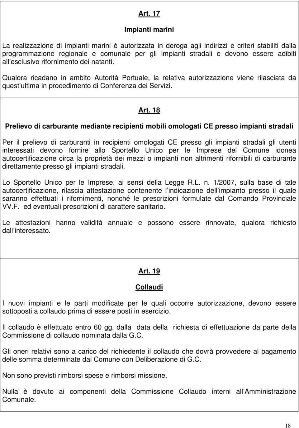 Qualora ricadano in ambito Autorità Portuale, la relativa autorizzazione viene rilasciata da quest ultima in procedimento di Conferenza dei Servizi. Art.