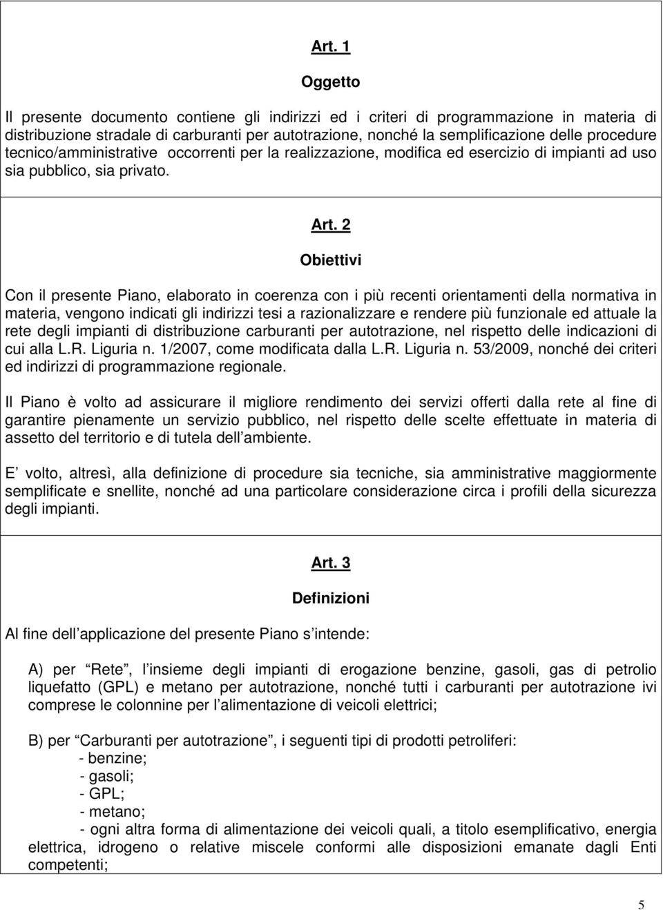 2 Obiettivi Con il presente Piano, elaborato in coerenza con i più recenti orientamenti della normativa in materia, vengono indicati gli indirizzi tesi a razionalizzare e rendere più funzionale ed