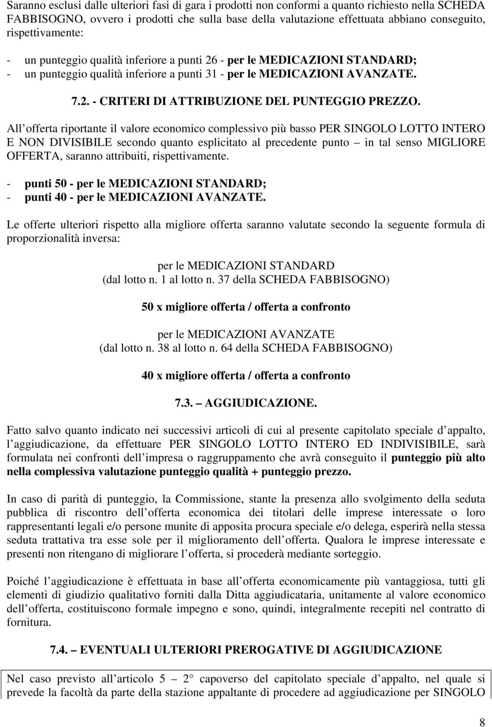 All offerta riportante il valore economico complessivo più basso PER SINGOLO LOTTO INTERO E NON DIVISIBILE secondo quanto esplicitato al precedente punto in tal senso MIGLIORE OFFERTA, saranno