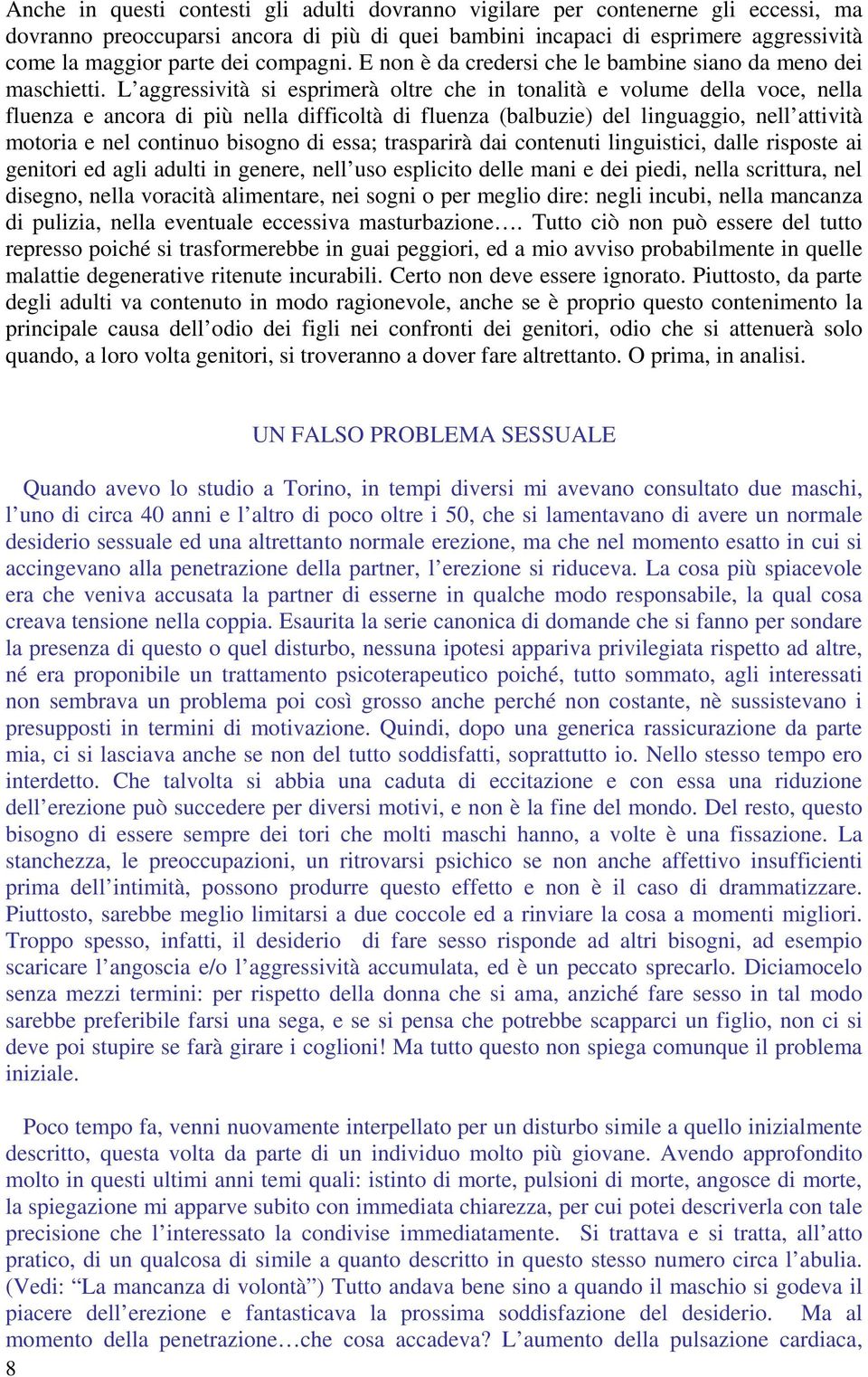 L aggressività si esprimerà oltre che in tonalità e volume della voce, nella fluenza e ancora di più nella difficoltà di fluenza (balbuzie) del linguaggio, nell attività motoria e nel continuo