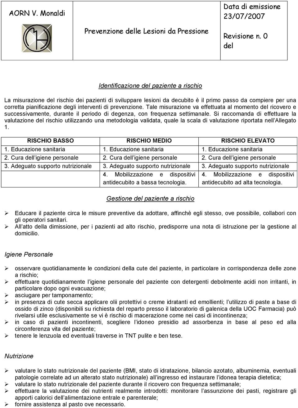 Si raccomanda di effettuare la valutazione rischio utilizzando una metodologia validata, quale la scala di valutazione riportata nell Allegato 1. ISCHIO BASSO ISCHIO MEDIO ISCHIO ELEVATO 1.