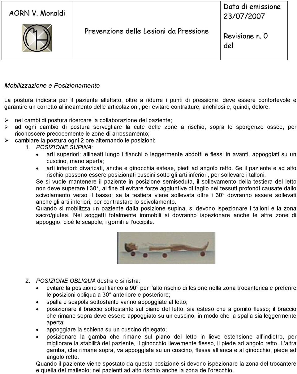 nei cambi di postura ricercare la collaborazione paziente; ad ogni cambio di postura sorvegliare la cute le zone a rischio, sopra le sporgenze ossee, per riconoscere precocemente le zone di