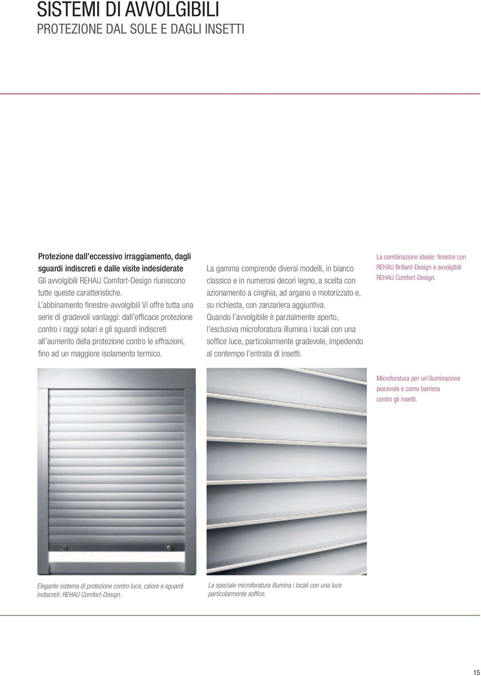 L abbinamento finestre-avvolgibili Vi offre tutta una serie di gradevoli vantaggi: dall efficace protezione contro i raggi solari e gli sguardi indiscreti all aumento della protezione contro le
