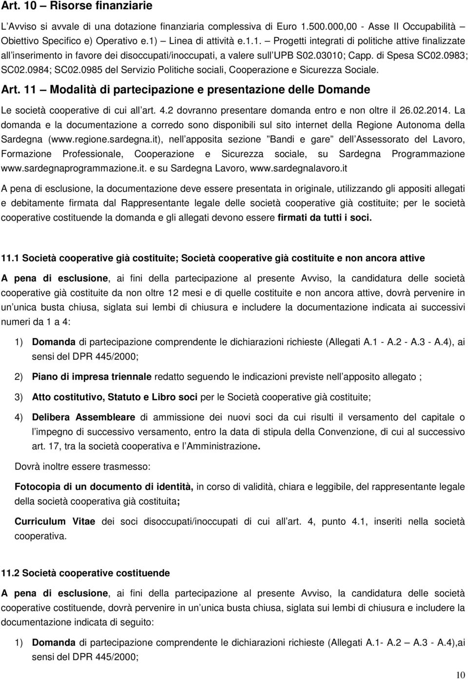 11 Modalità di partecipazione e presentazione delle Domande Le società cooperative di cui all art. 4.2 dovranno presentare domanda entro e non oltre il 26.02.2014.