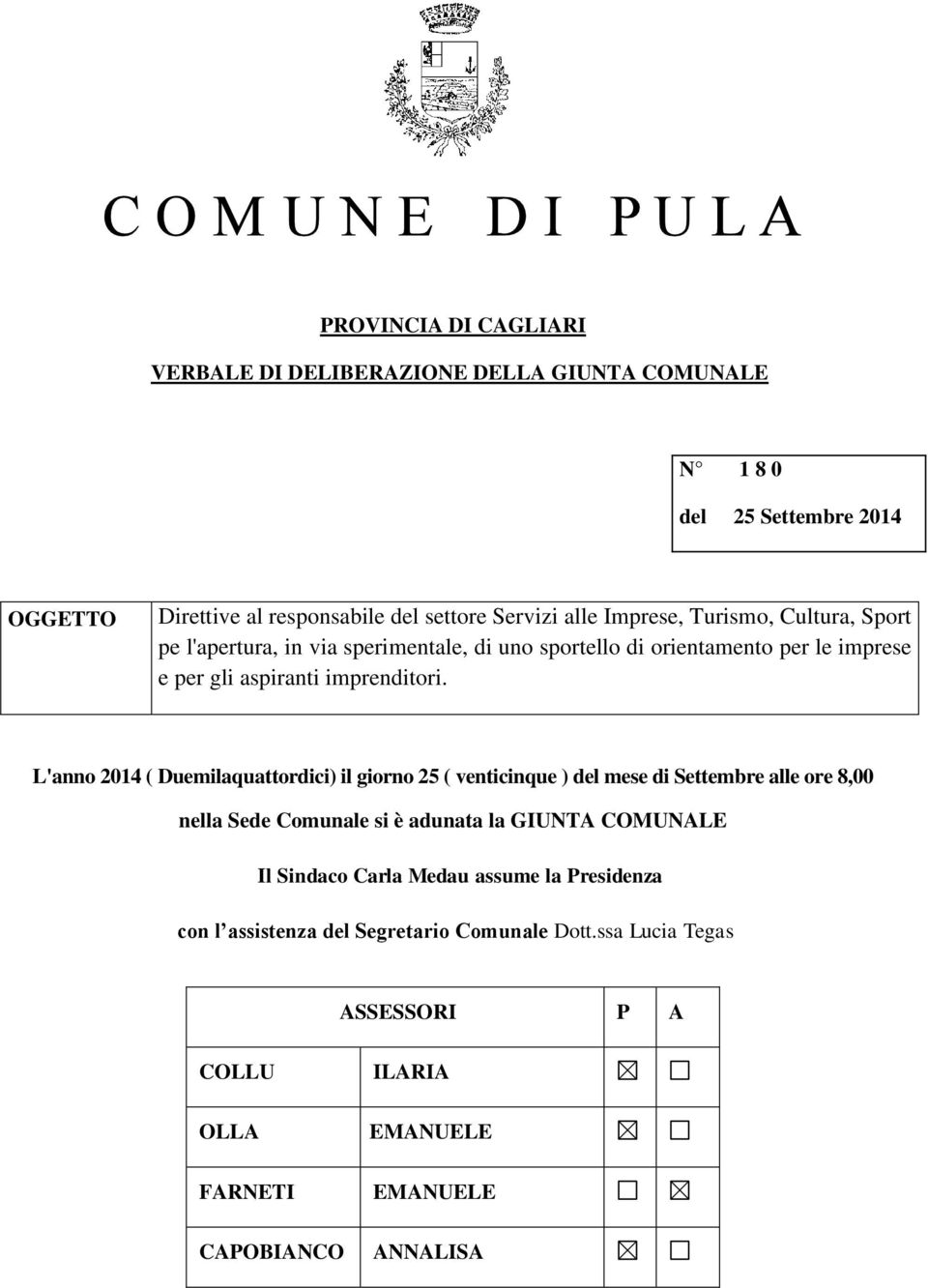 L'anno 2014 ( Duemilaquattordici) il giorno 25 ( venticinque ) del mese di Settembre alle ore 8,00 nella Sede Comunale si è adunata la GIUNTA COMUNALE Il