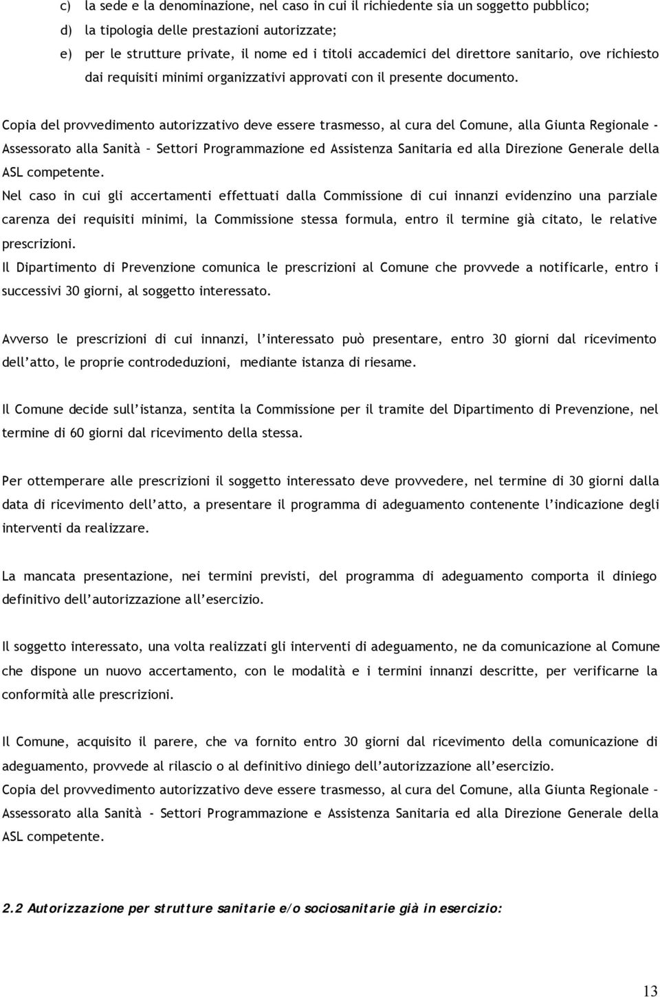 Copia del provvedimento autorizzativo deve essere trasmesso, al cura del Comune, alla Giunta Regionale - Assessorato alla Sanità Settori Programmazione ed Assistenza Sanitaria ed alla Direzione