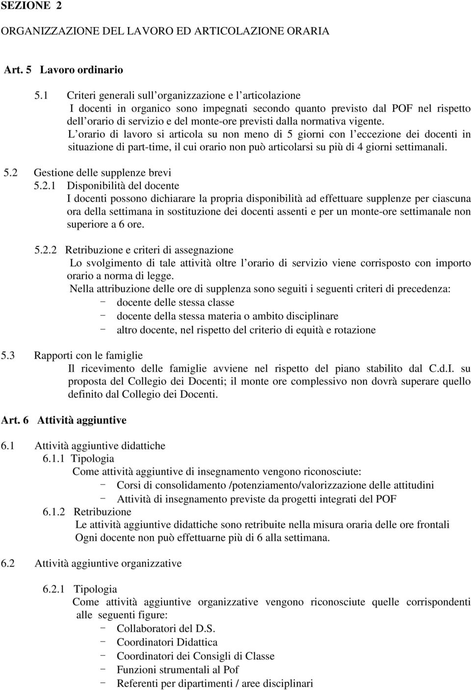 normativa vigente. L orario di lavoro si articola su non meno di 5 giorni con l eccezione dei docenti in situazione di part-time, il cui orario non può articolarsi su più di 4 giorni settimanali. 5.2 Gestione delle supplenze brevi 5.