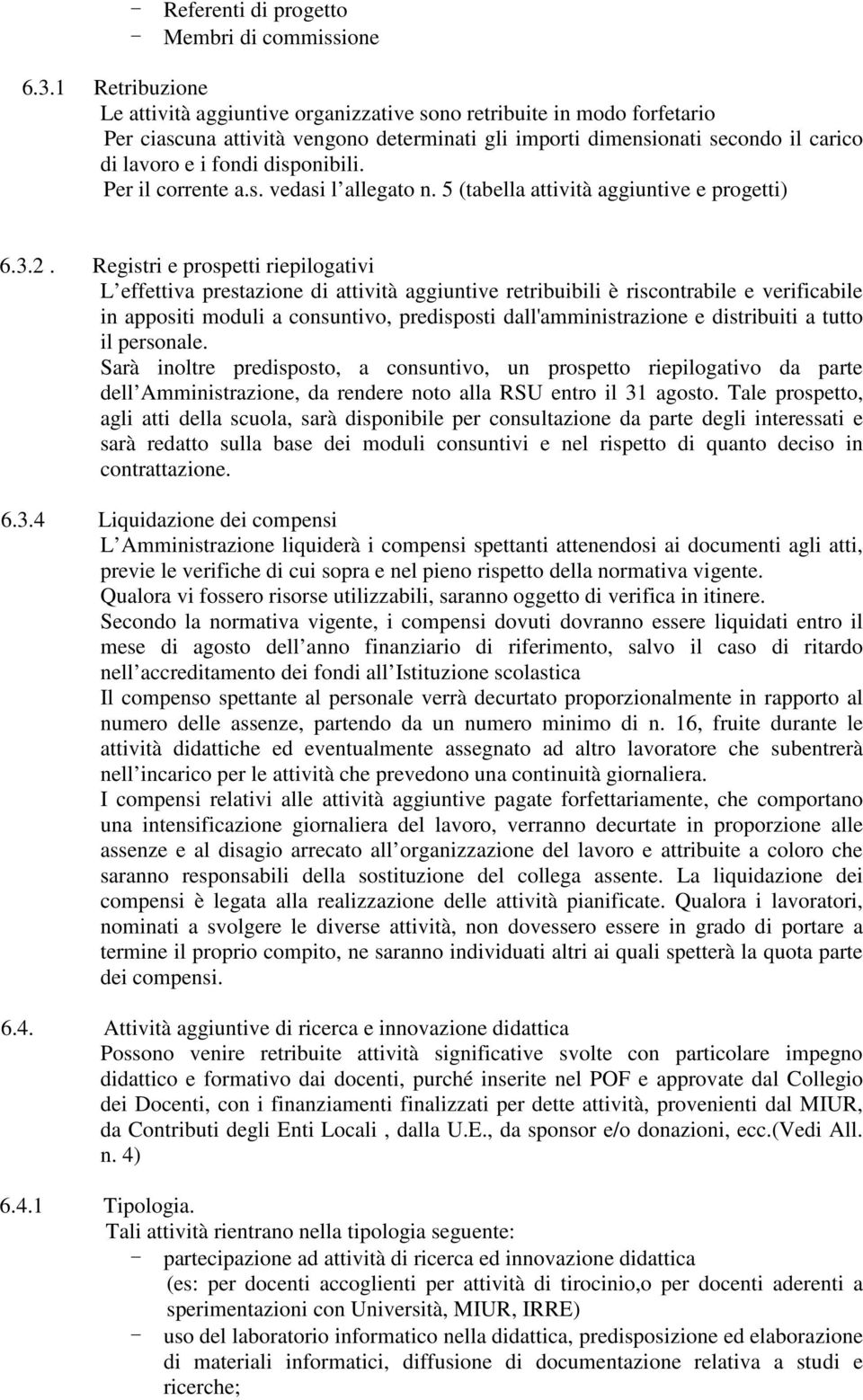 disponibili. Per il corrente a.s. vedasi l allegato n. 5 (tabella attività aggiuntive e progetti) 6.3.2.