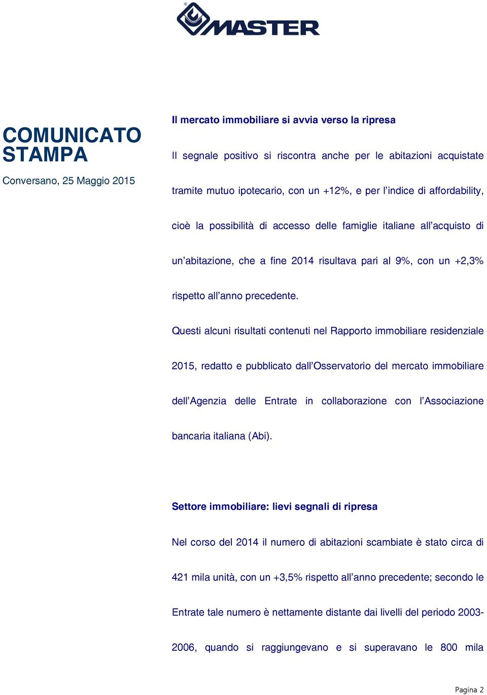 Questi alcuni risultati contenuti nel Rapporto immobiliare residenziale 2015, redatto e pubblicato dall Osservatorio del mercato immobiliare dell Agenzia delle Entrate in collaborazione con l