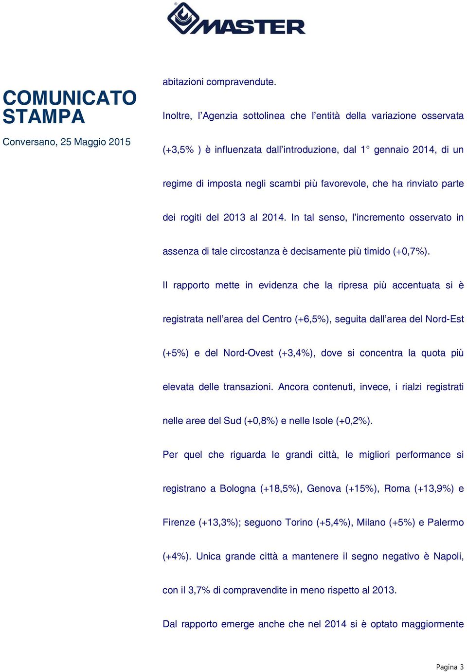 rinviato parte dei rogiti del 2013 al 2014. In tal senso, l incremento osservato in assenza di tale circostanza è decisamente più timido (+0,7%).