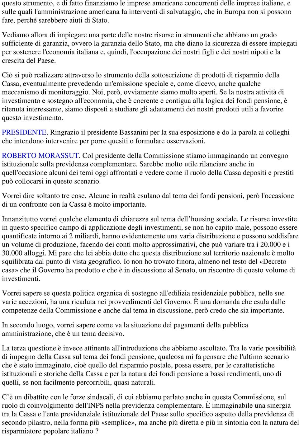 Vediamo allora di impiegare una parte delle nostre risorse in strumenti che abbiano un grado sufficiente di garanzia, ovvero la garanzia dello Stato, ma che diano la sicurezza di essere impiegati per