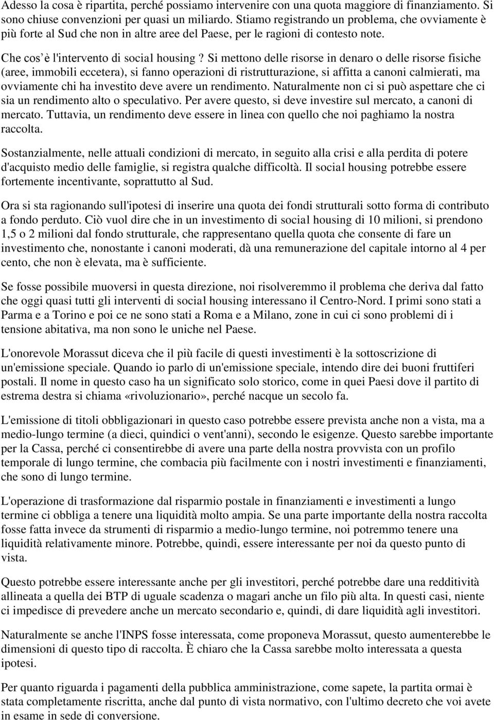 Si mettono delle risorse in denaro o delle risorse fisiche (aree, immobili eccetera), si fanno operazioni di ristrutturazione, si affitta a canoni calmierati, ma ovviamente chi ha investito deve