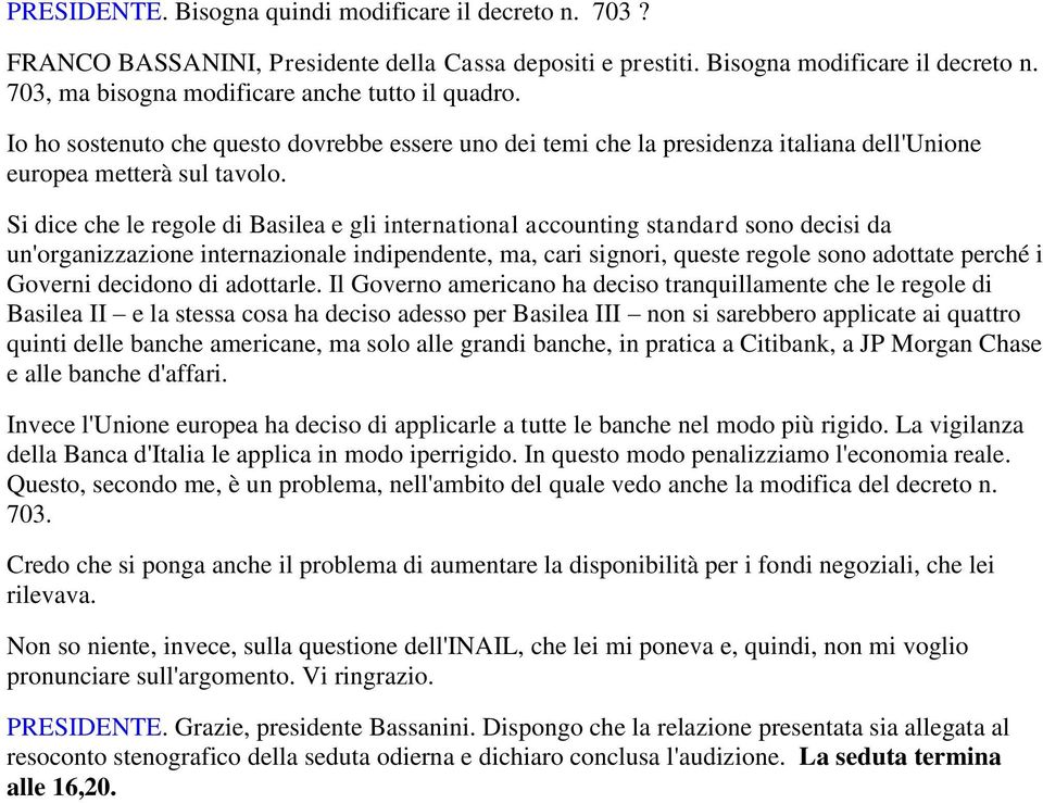 Si dice che le regole di Basilea e gli international accounting standard sono decisi da un'organizzazione internazionale indipendente, ma, cari signori, queste regole sono adottate perché i Governi