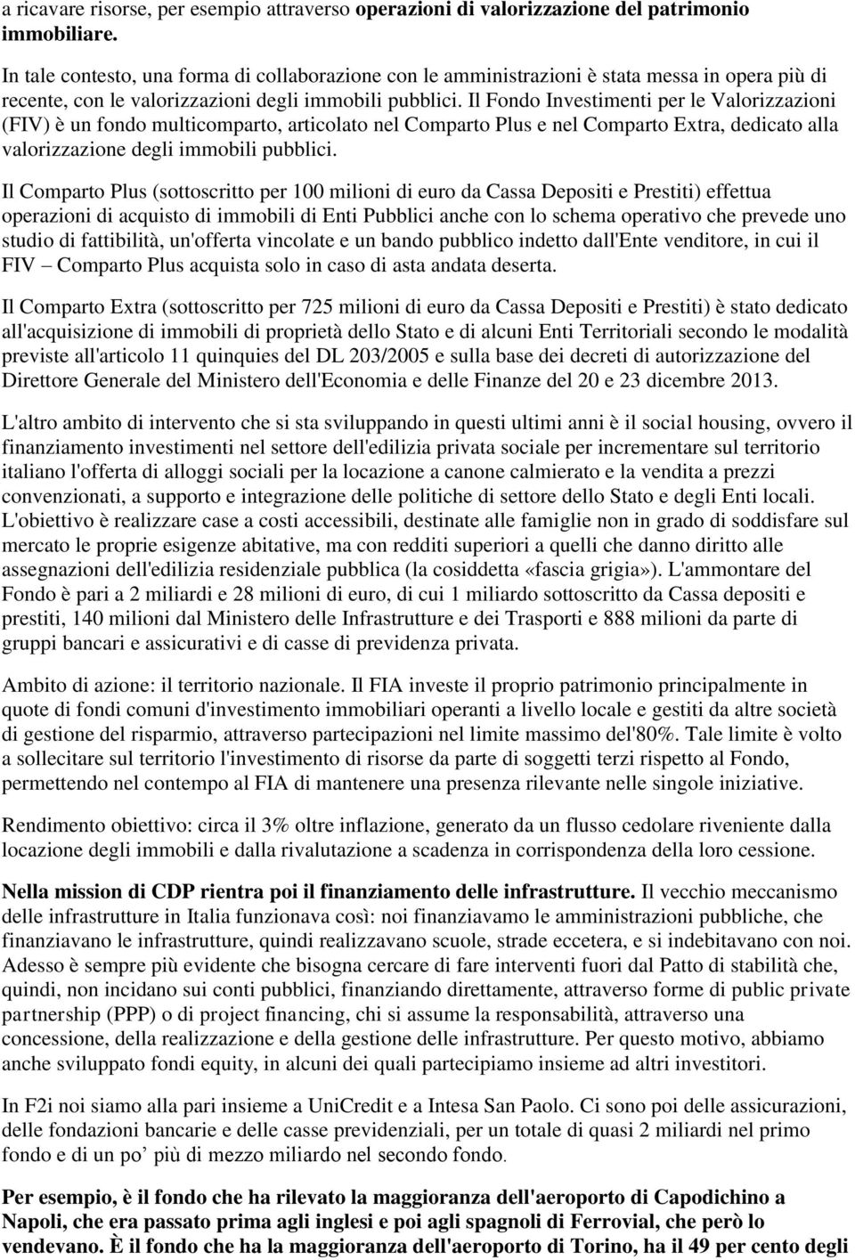 Il Fondo Investimenti per le Valorizzazioni (FIV) è un fondo multicomparto, articolato nel Comparto Plus e nel Comparto Extra, dedicato alla valorizzazione degli immobili pubblici.