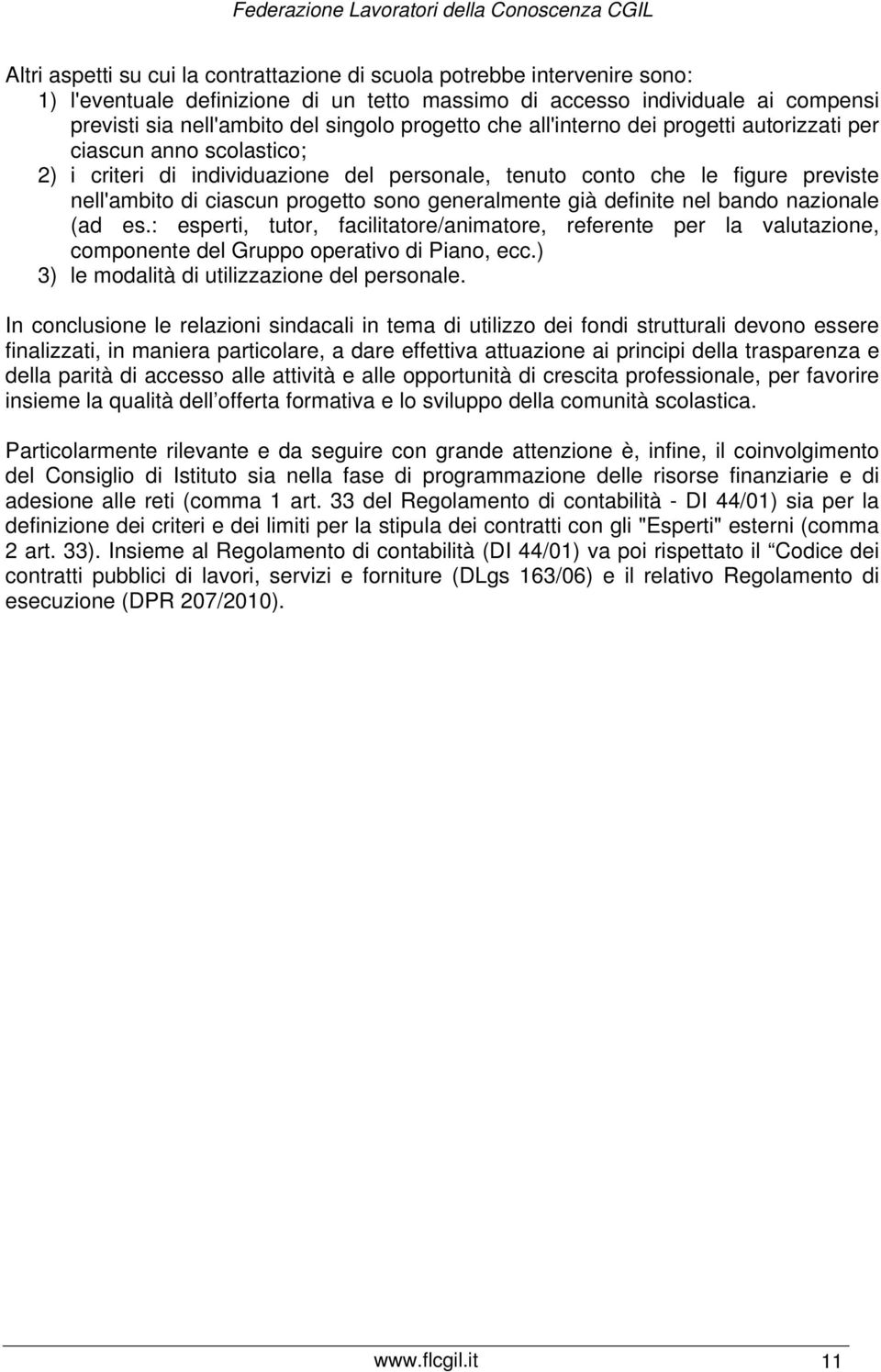 generalmente già definite nel bando nazionale (ad es.: esperti, tutor, facilitatore/animatore, referente per la valutazione, componente del Gruppo operativo di Piano, ecc.