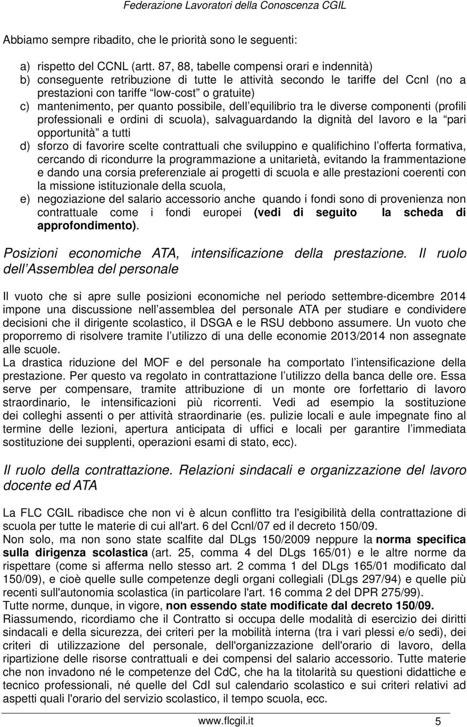 possibile, dell equilibrio tra le diverse componenti (profili professionali e ordini di scuola), salvaguardando la dignità del lavoro e la pari opportunità a tutti d) sforzo di favorire scelte