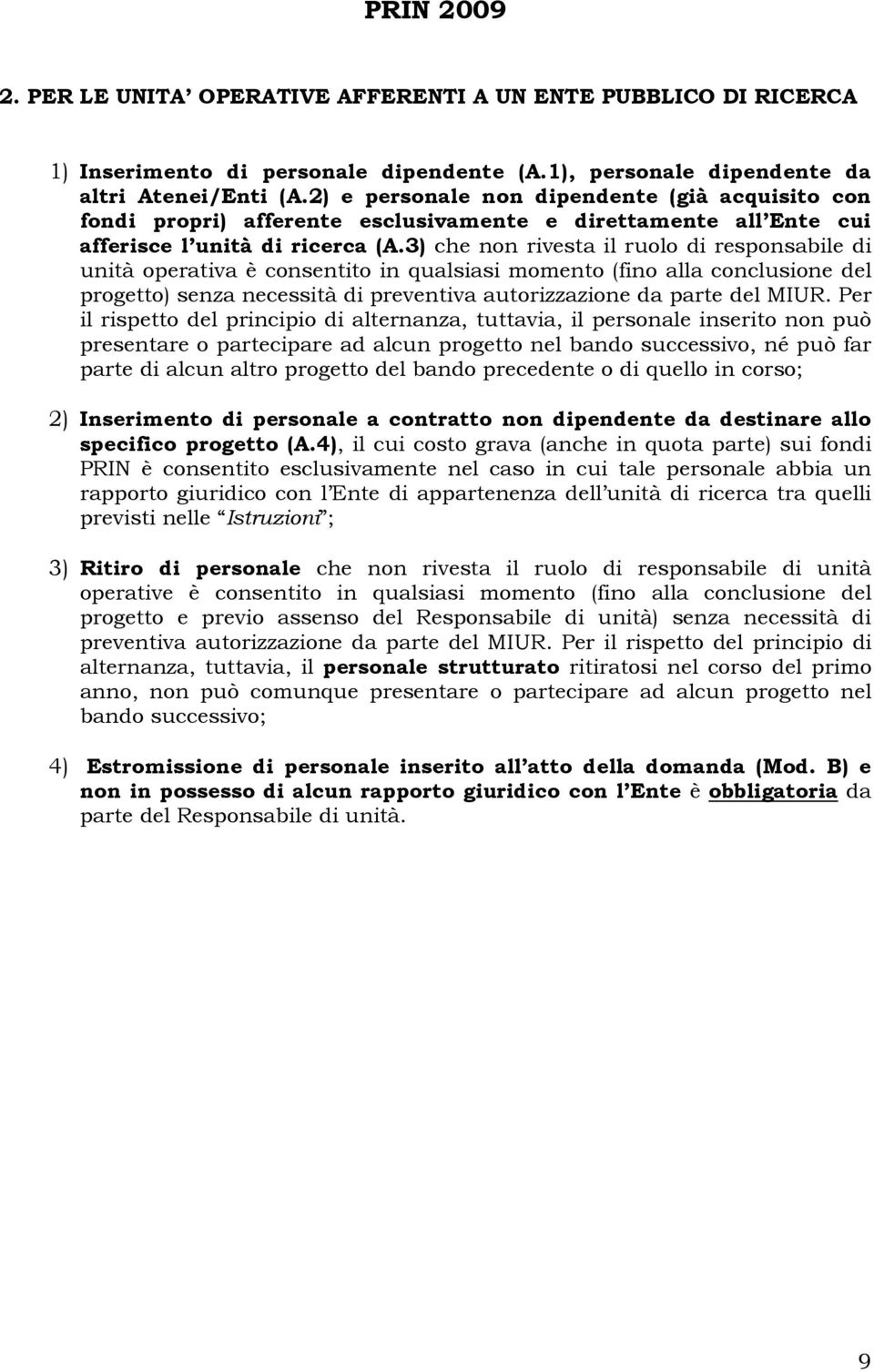 3) che non rivesta il ruolo di responsabile di unità operativa è consentito in qualsiasi momento (fino alla conclusione del progetto) senza necessità di preventiva autorizzazione da parte del MIUR.