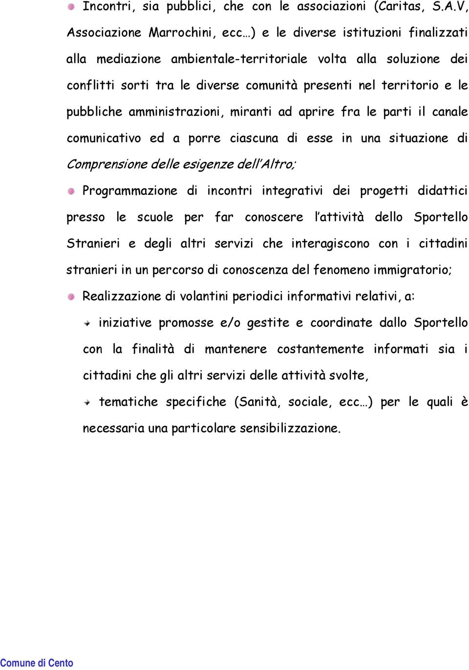 e le pubbliche amministrazioni, miranti ad aprire fra le parti il canale comunicativo ed a porre ciascuna di esse in una situazione di Comprensione delle esigenze dell Altro; Programmazione di