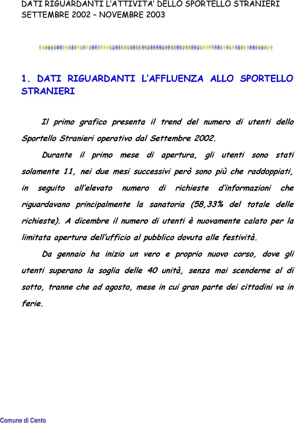 Durante il primo mese di apertura, gli utenti sono stati solamente 11, nei due mesi successivi però sono più che raddoppiati, in seguito all elevato numero di richieste d informazioni che