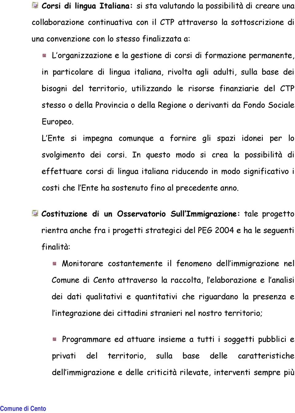 CTP stesso o della Provincia o della Regione o derivanti da Fondo Sociale Europeo. L Ente si impegna comunque a fornire gli spazi idonei per lo svolgimento dei corsi.