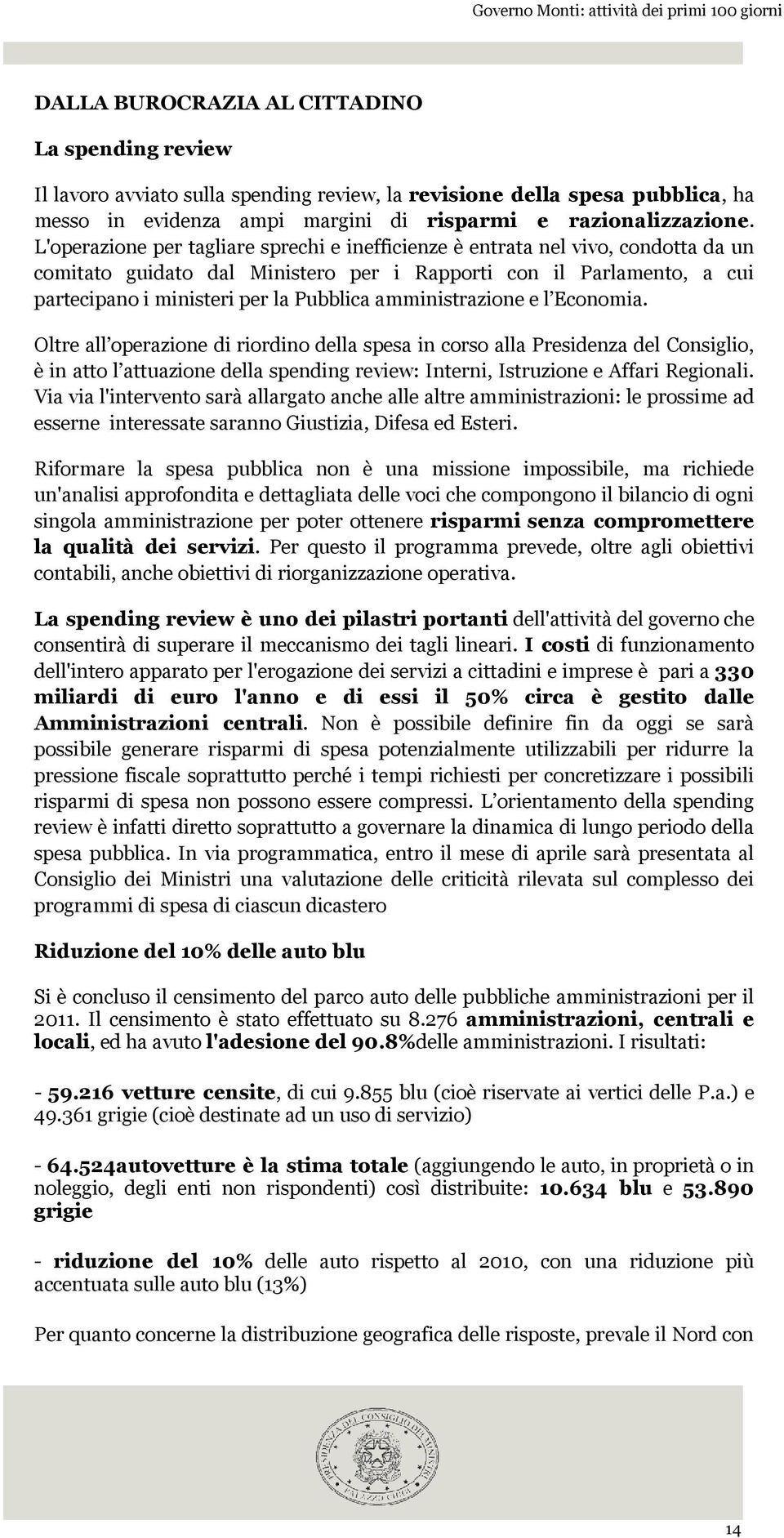 amministrazione e l Economia. Oltre all operazione di riordino della spesa in corso alla Presidenza del Consiglio, è in atto l attuazione della spending review: Interni, Istruzione e Affari Regionali.