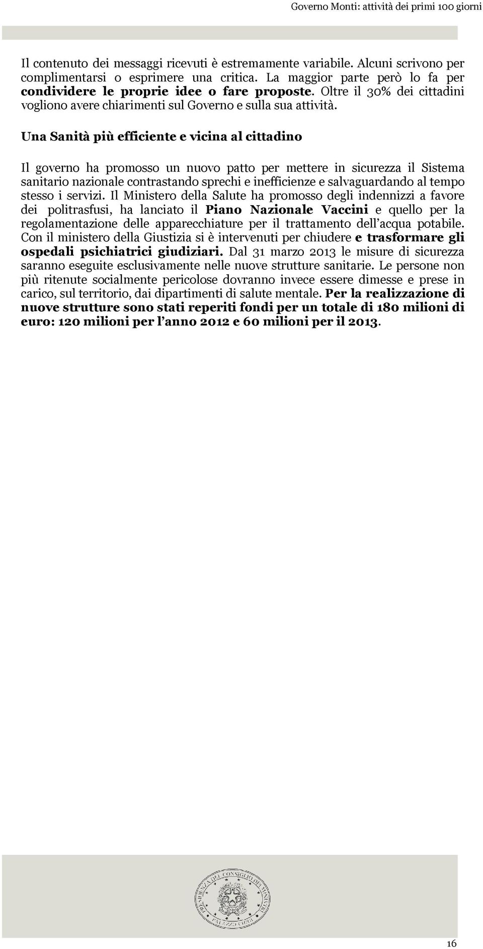 Una Sanità più efficiente e vicina al cittadino Il governo ha promosso un nuovo patto per mettere in sicurezza il Sistema sanitario nazionale contrastando sprechi e inefficienze e salvaguardando al