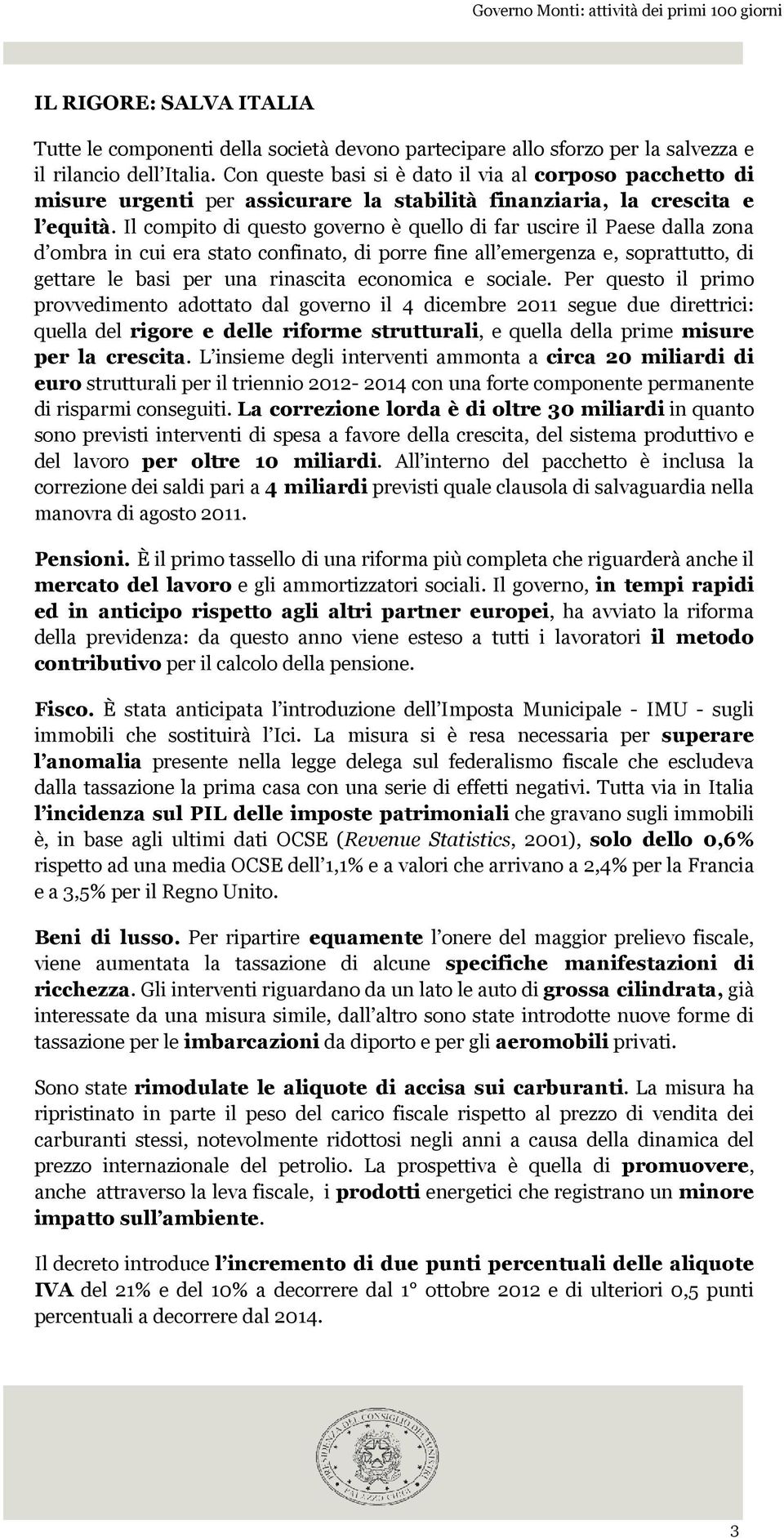 Il compito di questo governo è quello di far uscire il Paese dalla zona d ombra in cui era stato confinato, di porre fine all emergenza e, soprattutto, di gettare le basi per una rinascita economica