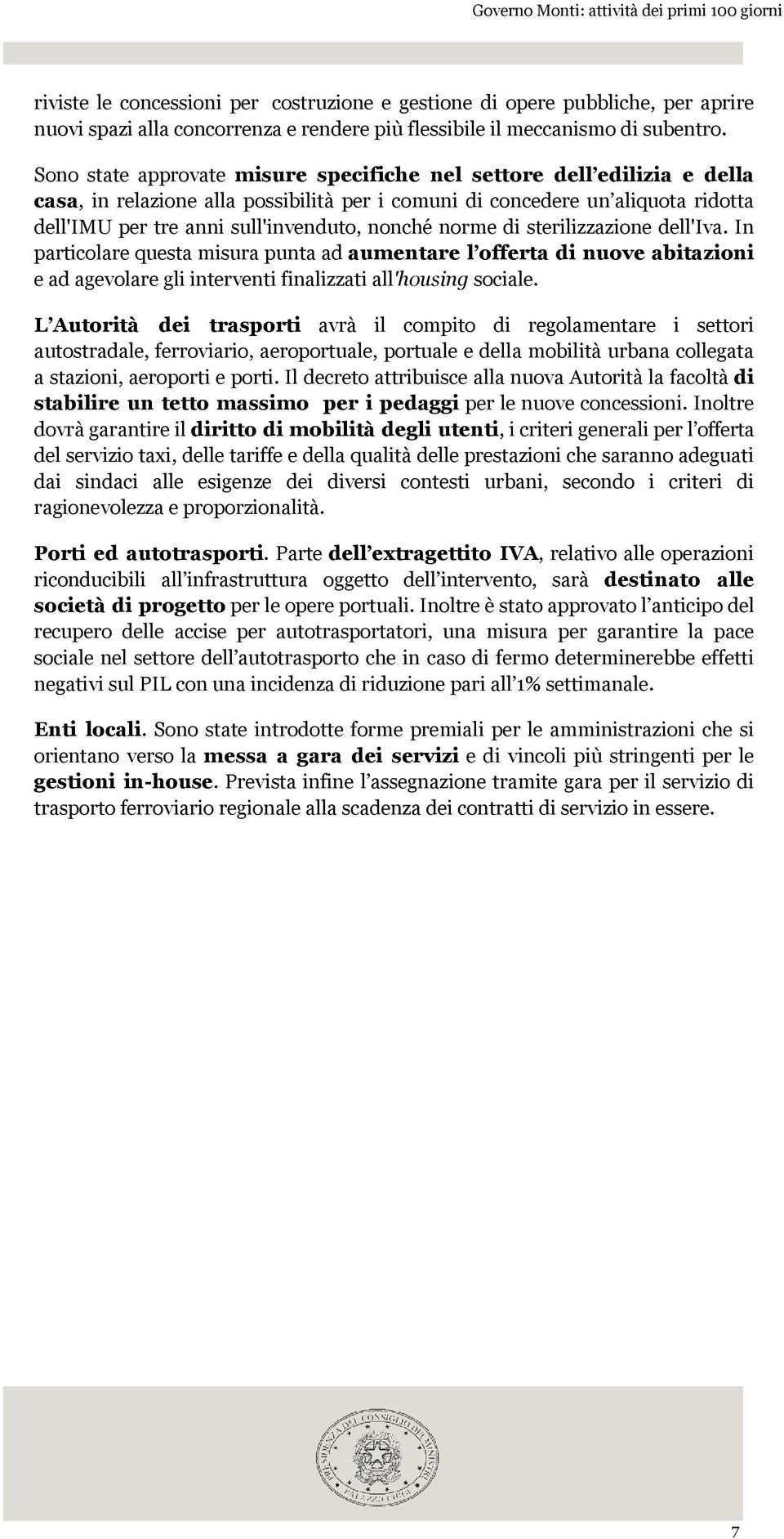 norme di sterilizzazione dell'iva. In particolare questa misura punta ad aumentare l offerta di nuove abitazioni e ad agevolare gli interventi finalizzati all'housing sociale.