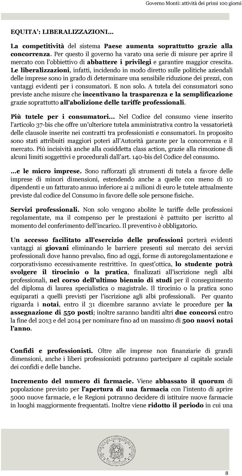 Le liberalizzazioni, infatti, incidendo in modo diretto sulle politiche aziendali delle imprese sono in grado di determinare una sensibile riduzione dei prezzi, con vantaggi evidenti per i