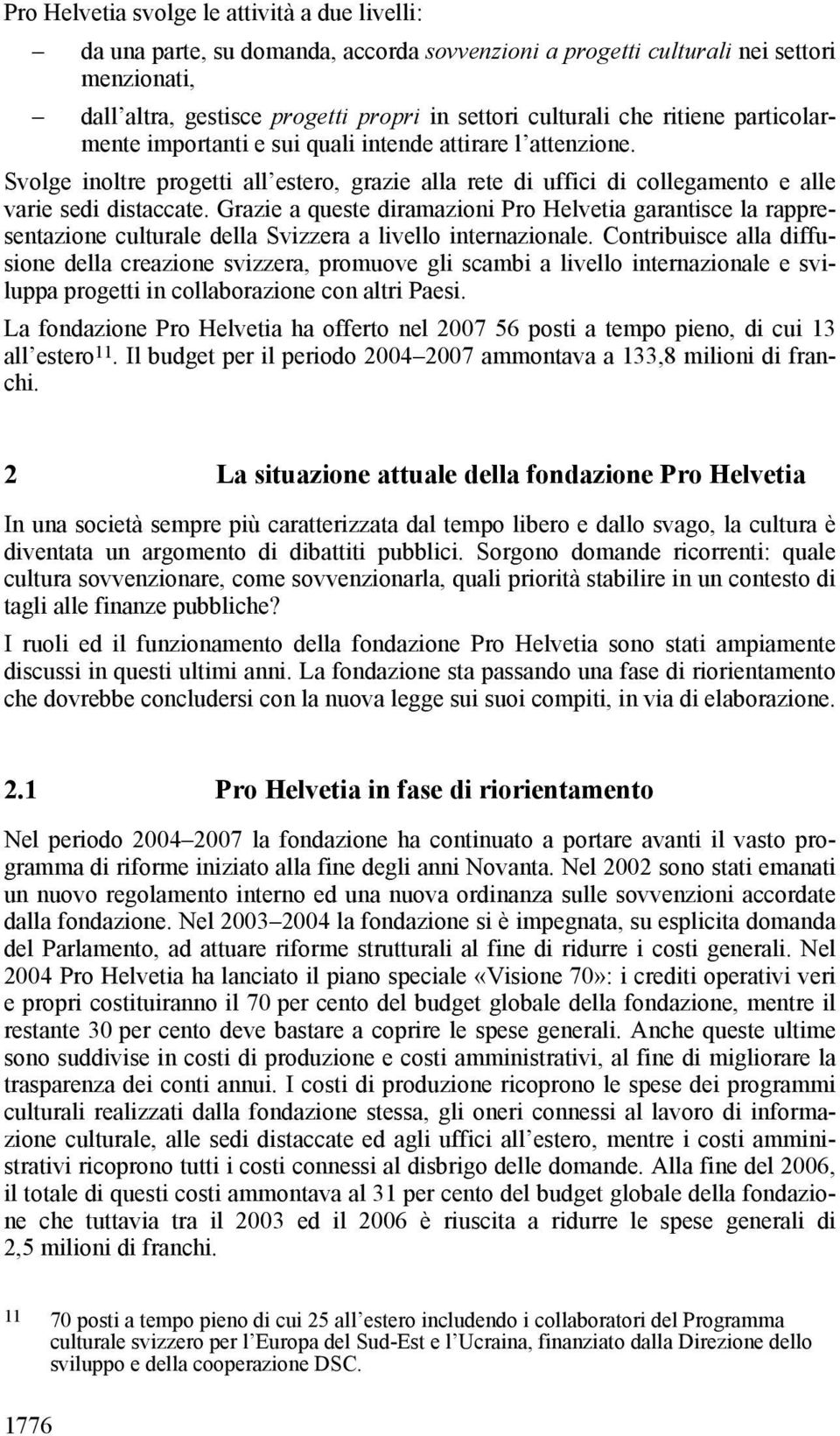 Grazie a queste diramazioni Pro Helvetia garantisce la rappresentazione culturale della Svizzera a livello internazionale.