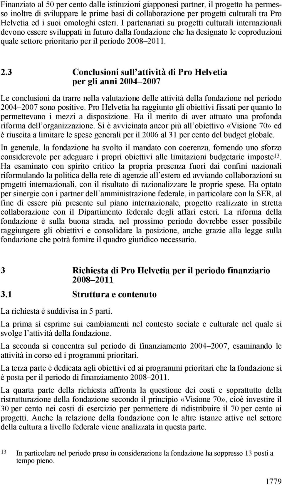 I partenariati su progetti culturali internazionali devono essere sviluppati in futuro dalla fondazione che ha designato le coproduzioni quale settore prioritario per il periodo 20