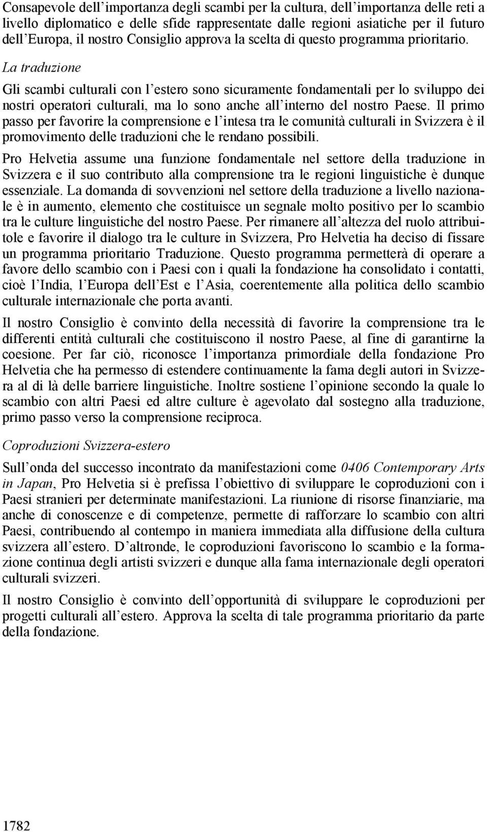 La traduzione Gli scambi culturali con l estero sono sicuramente fondamentali per lo sviluppo dei nostri operatori culturali, ma lo sono anche all interno del nostro Paese.