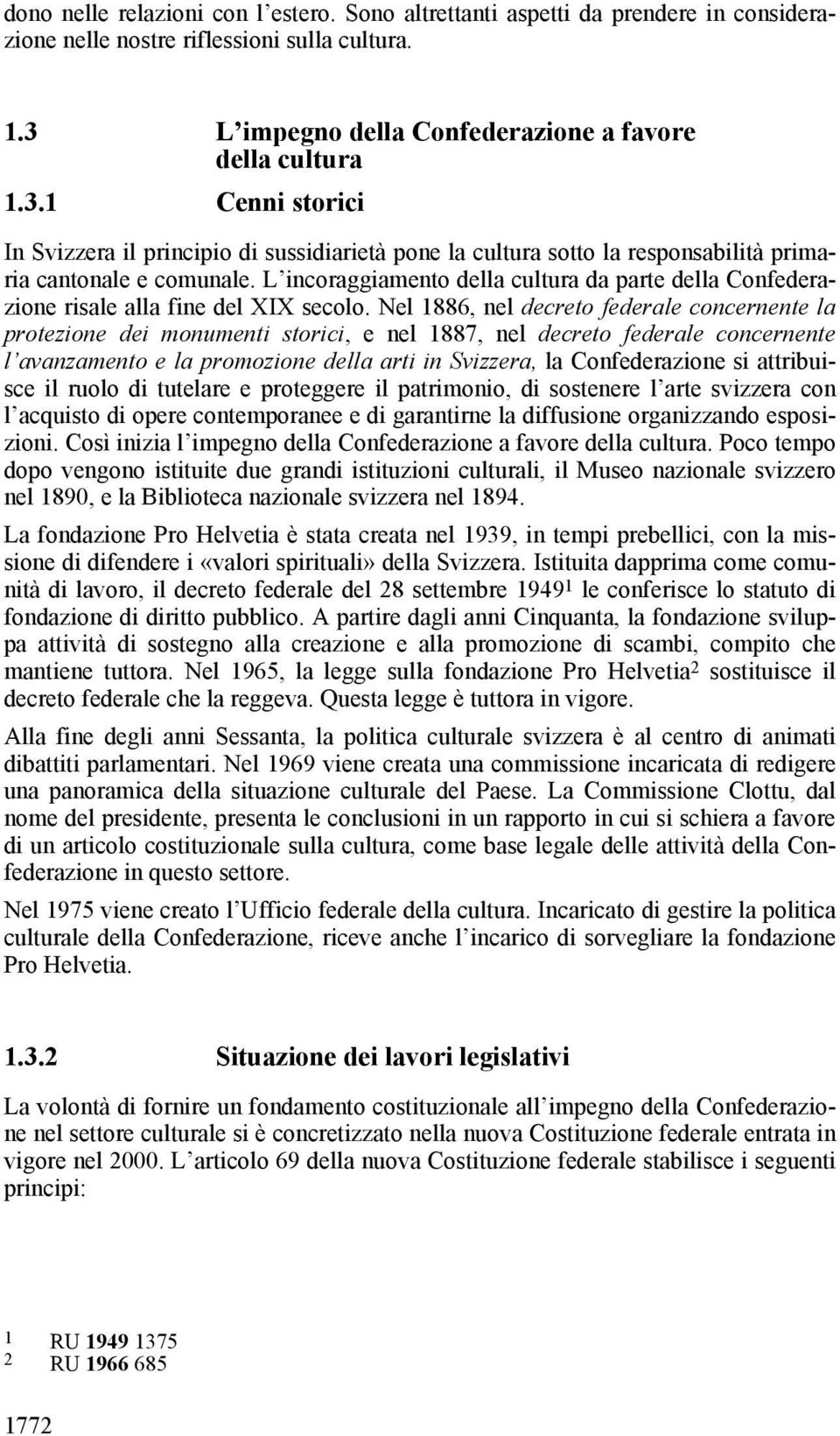 L incoraggiamento della cultura da parte della Confederazione risale alla fine del XIX secolo.